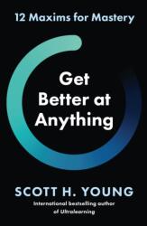 Get Better at Anything: 12 Maxims for Mastery (2024)