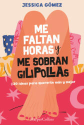 ME FALTAN HORAS Y ME SOBRAN GILIPOLLAS. #39 IDEAS PARA QUERE - GOMEZ, JESSICA (2023)