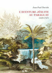 Le royaume jésuite du Paraguay (1610-1767) - Jean-Paul DUVIOLS (ISBN: 9782367322636)