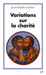 Variations sur la charité - Jean-Claude Larchet (ISBN: 9782204084758)
