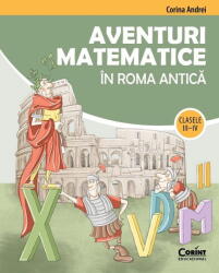AVENTURI MATEMATICE IN ROMA ANTICA - CLASELE III-IV - CORINT (ISBN: 9786060885825)
