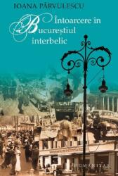 Intoarcere in Bucurestiul interbelic - Ioana Parvulescu (ISBN: 9789735084349)