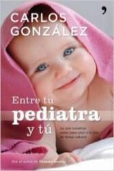 Entre tu pediatra y tú : lo que necesitas saber para criar a tu hijo de forma natural - CARLOS GONZALEZ (2010)