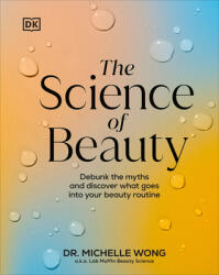 The Science of Beauty: Debunk the Myths and Discover What Goes Into Your Beauty Routine - Wong, Michelle (ISBN: 9780744092837)