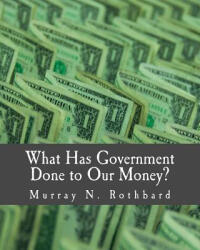 What Has Government Done to Our Money? (ISBN: 9781479293162)