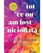 Tot ce nu am fost niciodata - Alice Kellen (ISBN: 9786303199498)