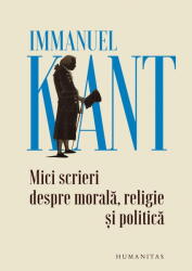 Mici scrieri despre morala, religie si politica - Immanuel Kant (ISBN: 9789735084790)
