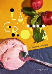 La Grotta: Ice Creams and Sorbets: A Cookbook - Kitty Travers (2019)