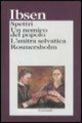 Spettri-Un nemico del popolo-L'anitra selvatica-Rosmersholm - Henrik Ibsen, C. Giannini, C. Magris, N. Zoja (2006)