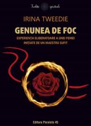 Genunea de foc. Experienta eliberatoare a unei femei initiate de un maestru sufit - Irina Tweedie (ISBN: 9789734740802)