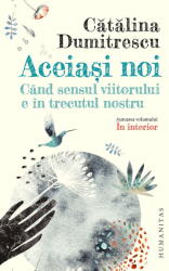 Aceiasi noi. Cand sensul viitorului e in trecutul nostru - Catalina Dumitrescu (ISBN: 9789735084882)