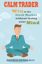 Calm Trader: Win in the Stock Market Without Losing Your Mind - Steve Burns, Holly Burns (ISBN: 9781517190187)