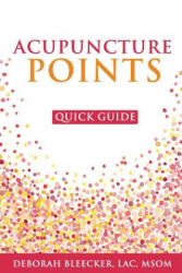 Acupuncture Points Quick Guide: Pocket Guide to the Top Acupuncture Points - Deborah Bleecker (ISBN: 9781940146225)
