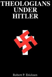Theologians Under Hitler - Robert P. Ericksen (ISBN: 9780300038897)