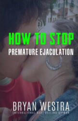 How To Stop Premature Ejaculation - Bryan Westra (2015)