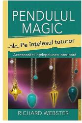 Pendulul magic pe intelesul tuturor. Acceseaza-ti intelepciunea interioara - Richard Webster (ISBN: 9786303320601)