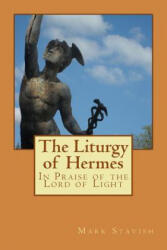 The Liturgy of Hermes - In Praise of the Lord of Light: IHS Monograph Series - Mark Stavish, Alfred DeStefano III (ISBN: 9781537538365)