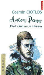 Anton Pann. Pana cand nu te iubeam - Cosmin Ciotlos (ISBN: 9789734699308)