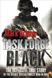 Task Force Black: The Explosive True Story of the Secret Special Forces War in Iraq - Mark Urban, Marc Resnick (ISBN: 9781250006967)