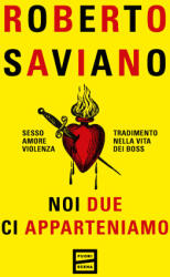 Noi due ci apparteniamo. Sesso, amore, violenza, tradimento nella vita dei boss - Roberto Saviano (2024)