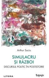 Simulacru si razboi. Discursul politic in postistorie - Arthur Suciu (ISBN: 9786303199382)