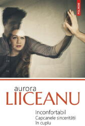 Inconfortabil. Capcanele sinceritatii in cuplu - Aurora Liiceanu (ISBN: 9789734699315)
