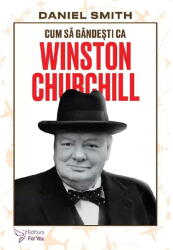 Cum sa gandesti ca Winston Churchill - Daniel Smith (ISBN: 9786066396615)