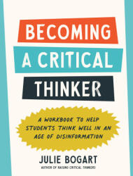 Becoming a Critical Thinker: A Workbook to Help Students Think Well in an Age of Disinformation - BOGART JULIE (2024)