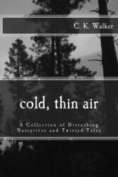 Cold, Thin Air: A Collection of Disturbing Narratives and Twisted Tales - C. K. Walker (ISBN: 9781502780126)