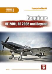 Reggiane Re 2001, Re 2005 and Beyond - Andrzej M Olejniczak (ISBN: 9788367227636)