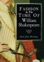 Fashion in the Time of William Shakespeare - Sarah Jane Downing (ISBN: 9780747813545)