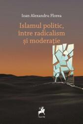 Islamul politic, intre radicalism si moderatie - Ioan Alexandru Florea (ISBN: 9786060235439)