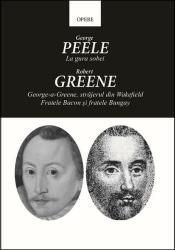 Opere. La gura sobei. George-a-Greene, strajerul din Wakefield. Fratele Bacon si fratele Bungay - Robert Greene, George Peele (ISBN: 9786060235453)