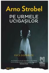 Pe urmele ucigasilor. Fiice disparute - Arno Strobel (ISBN: 9786069623916)