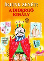 ÍRJUNK ZENÉT! A DIDERGő KIRÁLY MÓRA FERENC MESÉJE NYOMÁN (ISBN: 9786600240794)