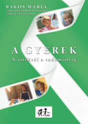 Bakos Mária · Farkasné Himer Hajnalka · Ferenczi Lászlóné: A Gyerek - A játéktól a tudományig (ISBN: 9789638862402)