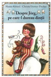 Despre Jorg, pe care-l dureau dintii - Hanna Kunzel, Christa Unzner-Fischer (ISBN: 9786303214528)