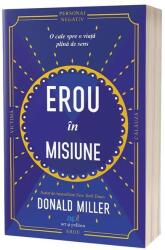 Erou in misiune. O cale spre o viata plina de sens - Donald Miller (ISBN: 9786303032528)