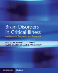 Brain Disorders in Critical Illness: Mechanisms, Diagnosis, and Treatment - Robert D. Stevens, Tarek Sharshar, E. Wesley Ely (2013)