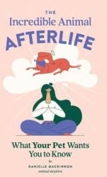 The Incredible Animal Afterlife: What Your Pet Wants You to Know - Danielle MacKinnon (2023)