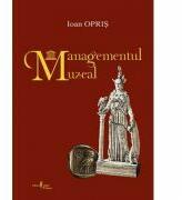 Managementul muzeal - Ioan Opris (ISBN: 9789738966635)