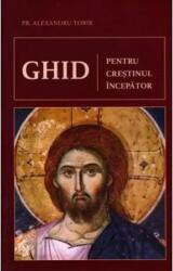 Ghid pentru crestinul incepator - Alexandru Torik (ISBN: 9789731369792)