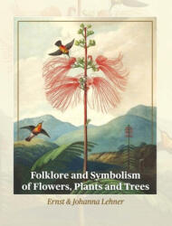 Folklore and Symbolism of Flowers, Plants and Trees - Johanna Lehner (ISBN: 9781684931248)