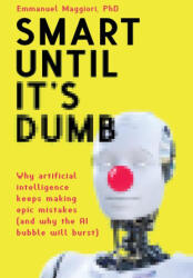 Smart Until It's Dumb: Why artificial intelligence keeps making epic mistakes (ISBN: 9781838337223)