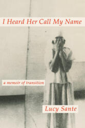 I Heard Her Call My Name: A Memoir of Transition - Sante, Lucy (ISBN: 9780593493762)
