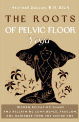 The Roots of Pelvic Floor Yoga - Heather Dolson (ISBN: 9781738838141)
