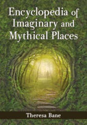 Encyclopedia of Imaginary and Mythical Places - Theresa Bane (ISBN: 9780786478484)
