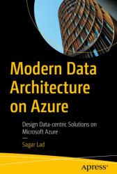 Modern Data Architecture on Azure: Design Data-Centric Solutions on Microsoft Azure - Lad, Sagar (ISBN: 9781484297599)