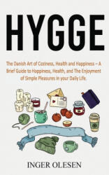 Hygge: The Danish Art of Coziness, Health and Happiness - a Brief Guide to Happiness, Health, and the Enjoyment of Simple Ple - Inger Olesen (ISBN: 9781658351942)
