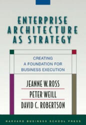 Enterprise Architecture As Strategy - Jeanne W Ross (2008)